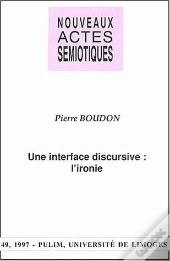 Nouveaux Actes Sémiotiques, N° 49/1997 : P. Boudon, Une Interface Discursive : L'Ironie