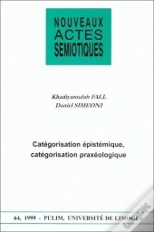 Nouveaux Actes Sémiotiques, N° 64/1999 : K. Fall Et D. Simeoni, Catégorisation Épistémique, Catégorisation Praxéologique