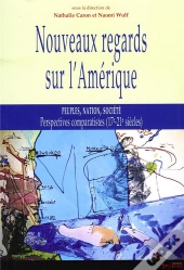 Nouveaux Regards Sur L'Amerique ; Peuples, Nation, Societe ; Perspectives Comparatistes, 17-21 Siecles