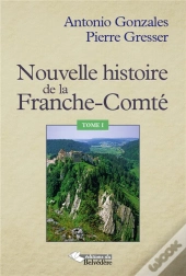 Nouvelle Histoire De La Franche Comté Et Des Francs Comtois