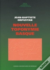 Nouvelle Toponymie Basque : Noms Des Pays, Vallées, Communes Et Hameaux Historiques De Labourd, Basse-Navarre Et Soule