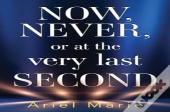 Now, Never, Or At The Very Last Second