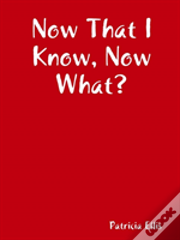 Now That I Know, Now What?