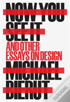 Now You See It And Other Essays On Design