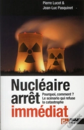 Nucléaire Arrêt Immédiat ; Pourquoi, Comment ? ; Le Scénario Qui Refuse La Catastrophe