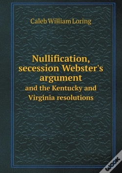 Capa do artigo Nullification, Secession Webster'S Argument And The Kentucky And Virginia Resolutions