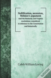 Nullification, Secession, Webster'S Argument
