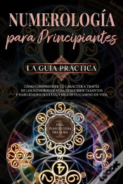 Capa do artigo Numerología Para Principiantes - La Guía Práctica: Cómo Comprender Tu Carácter A Través De Los Números De Vida, Descubrir Talentos Y Habilidades Ocult