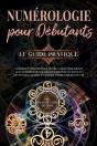Numérologie Pour Débutants  - Le Guide Pratique: Comment Comprendre Votre Caractère Grâce Aux Nombres De Vie, Découvrir Vos Talents Et Aptitudes Caché - Preview