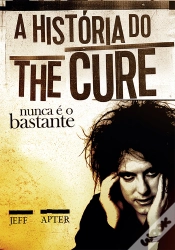 Capa do artigo Nunca É O Bastante: A História Do The Cure (Resumo)