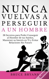 Nunca Vuelvas A Perseguir A Un Hombre
