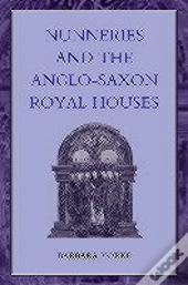 Nunneries And The Anglo-Saxon Royal Houses