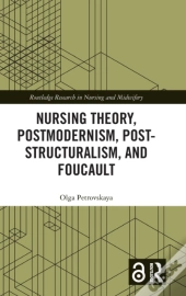 Nursing Theory, Postmodernism, Post-Structuralism, And Foucault