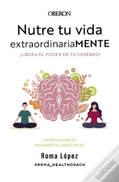 Nutre Tu Vida Extraordinariamente. Libera El Poder De Tu Cerebro