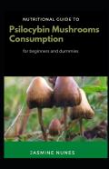 Nutritional Guide To Psilocybin Mushrooms Consumption For Beginners And Dummies