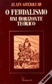 O Feudalismo  - um Horizonte Teórico
