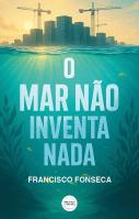 O Mar Não Inventa Nada