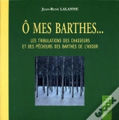 O Mes Barthes ; Les Tribulations Des Chasseurs Et Des Pêcheurs Des Barthes De L'Adour