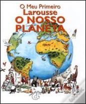 O Meu Primeiro Larousse - O Nosso Planeta