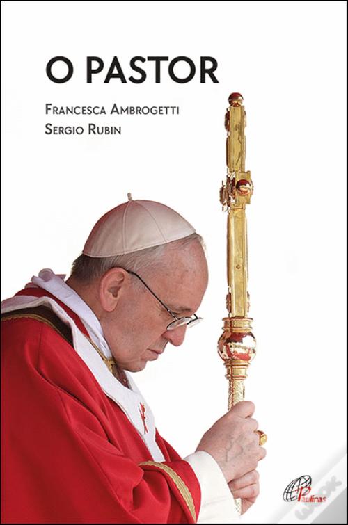 O Pastor de Francesca Ambrogetti e Sergio Rubin - Livro - WOOK