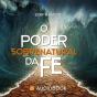 O Poder Sobrenatural Da Fé - Preview