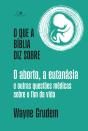 O Que A Bíblia Diz Sobre O Aborto, A Eutanásia E Outras Questões Médicas Sobre O Fim Da Vida - Preview