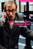 O Que Sócrates Diria a Woody Allen