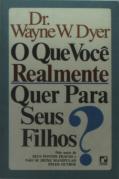 O Que Você Realmente Quer Para Seus Filhos ?