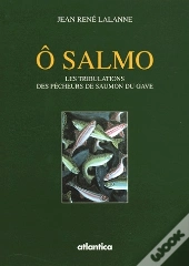 Ô Salmo ; Les Tribulations Des Pêcheurs De Saumon Du Gave