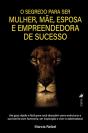 O Segredo Para Ser Mulher, Mãe, Esposa E Empreendedora De Sucesso - Preview