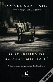Capa do artigo O Sofrimento Roubou Minha Fé: A Dor À Luz Da Psiquiatria E Das Escrituras – Do Autor De "Psiquiatria E Jesus"