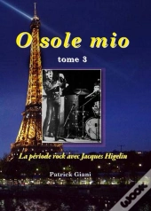 O Sole Mio Tome 3 La Periode Rock Avec Jacques Higelin