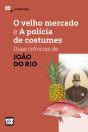 O Velho Mercado E A Polícia De Costumes: Duas Crônicas De João Do Rio - Preview