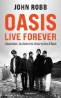 Oasis Live Forever : L'Ascension, La Chute Et La Résurrection D'Oasis - Preview