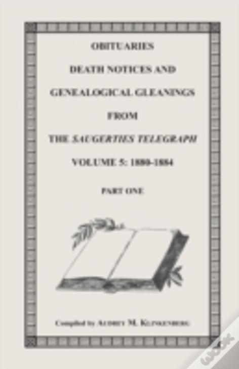 Obituaries, Death Notices & Genealogical Gleanings From The Saugerties Telegraph,  Volume 5: 1880-1884