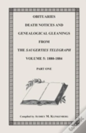 Obituaries, Death Notices & Genealogical Gleanings From The Saugerties Telegraph,  Volume 5: 1880-1884