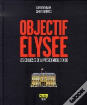 Objectif Élysée ; Les Coulisses De La Présidentielle En Bd