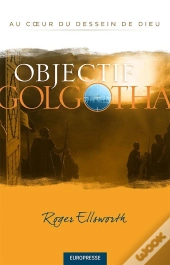 Objectif Golgotha. Au Coeur Du Dessein De Dieu