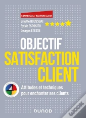 Objectif Satisfaction Client ; Attitudes Et Techniques Pour Enchanter Ses Clients