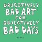 Objectively Bad Art For Objectively Bad Days - Preview