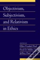 Objectivism, Subjectivism, And Relativism In Ethics: Volume 25, Part 1