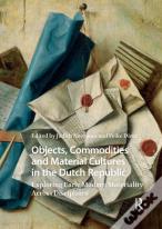 Objects, Commodities And Material Cultures In The Dutch Republic