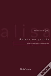 Objet En Proces. Apres La Dematerialisation De L'Art 1960-2010