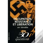 Occupation, Resistance Et Liberation En Vendee En 30 Questions