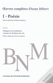 Oeuvres Completes D'Anne Hebert, V. 1 : Poesie - Suivi De Dialogue Sur La Traduction A Propos Du Tom