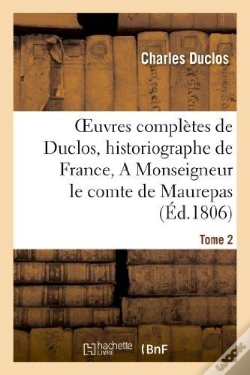 Capa do artigo Oeuvres Completes De Duclos, Historiographe De France, T. 2 A Msg Le Comte De Maurepas