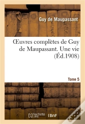 Oeuvres Completes De Guy De Maupassant. Tome 5 Une Vie