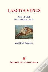 Oeuvres Completes : Lasciva Venus, Petit Guide De L'Amour Latin