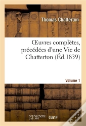 Oeuvres Completes, Precedees D'Une Vie De Chatterton. Volume 1