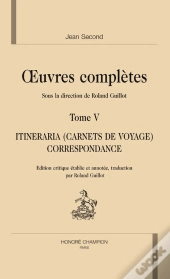 Oeuvres Complètes T.5 ; Itineraria Tria Belgicum, Gallicum, Et Hispanicum Et Correspondance